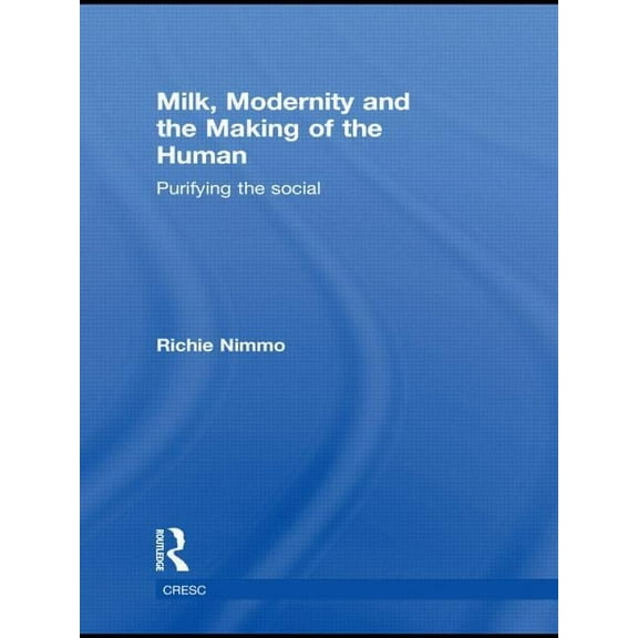 Cresc Milk, Modernity and the Making of the Human: Purifying the Social, (Hardcover)