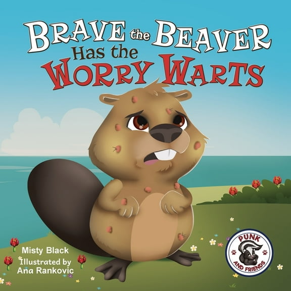 Punk and Friends Learn Social Skills Brave the Beaver Has the Worry Warts: Anxiety and Stress Management Made Simple for Children ages 3-7, (Paperback)