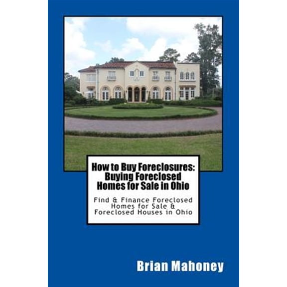 Pre-Owned How to Buy Foreclosures: Buying Foreclosed Homes for Sale in Ohio: Find & Finance Foreclosed Homes for Sale & Foreclosed Houses in Ohio (Paperback)