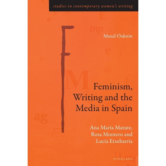 Studies in Contemporary Women's Writing: Feminism, Writing and the Media in Spain: Ana María Matute, Rosa Montero and Lucía Etxebarria (Paperback)