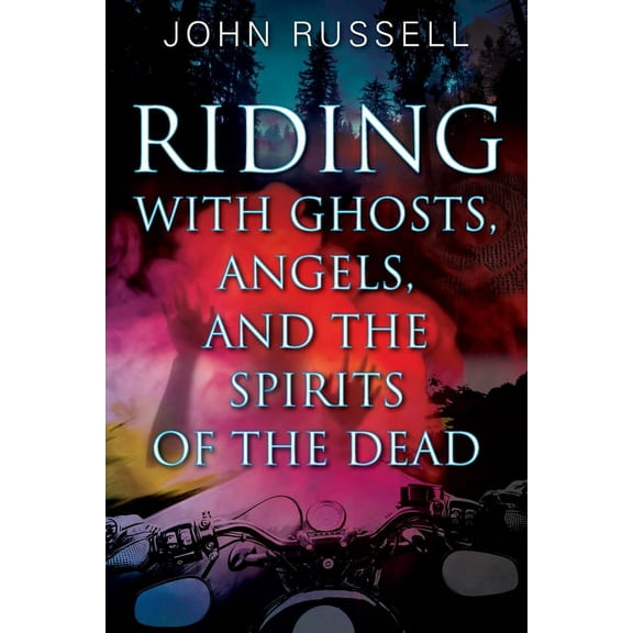 Riding with Ghosts, Angels, and the Spirits of the Dead, (Paperback)