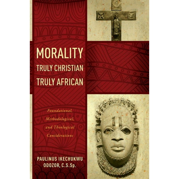 Morality Truly Christian, Truly African: Foundational, Methodological, and Theological Considerations, (Hardcover)