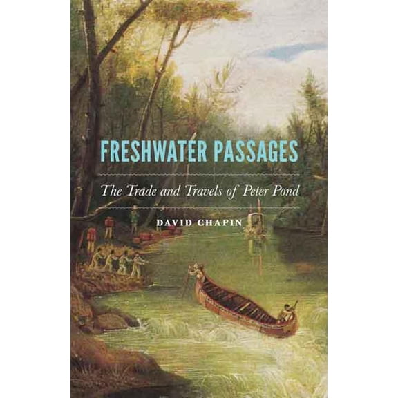 Freshwater Passages: The Trade and Travels of Peter Pond, (Hardcover)