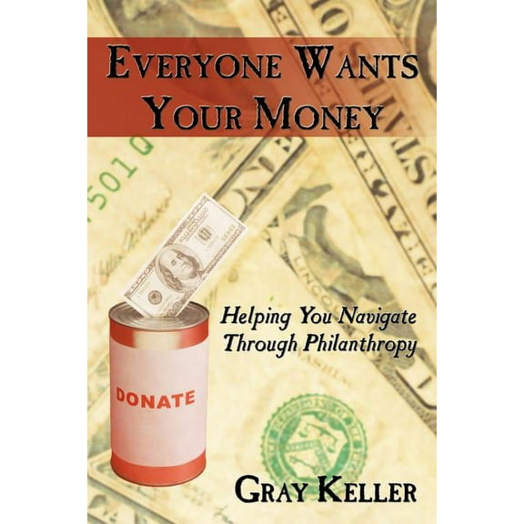 Everyone Wants Your Money : Helping You Navigate Through Philanthropy (Paperback)