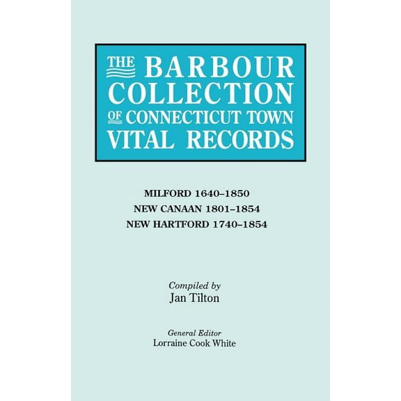 Barbour Collection of Connecticut Town Vital Records. Volume 28: Milford 1640-1850, New Canaan 1801-1854, New Hartford 1, (Paperback)