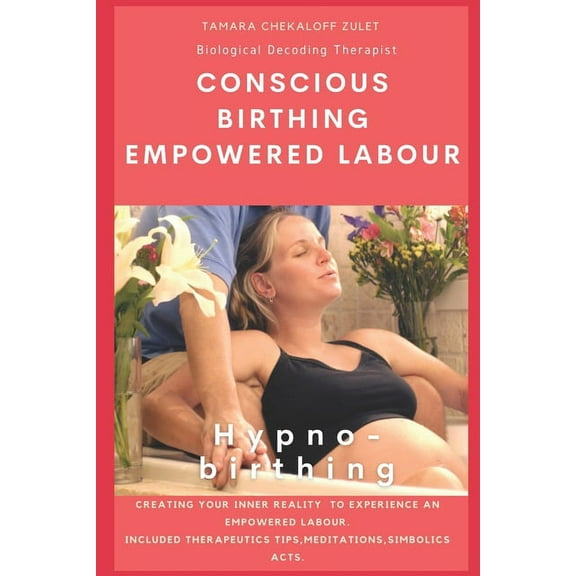 Conscious Birthing, Empowered Labour: Creating your inner reality to experience an empowered labour. (Paperback)
