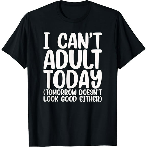 I Can’t Adult Today - Funny Adulting Humor Stress Relief T-Shirt