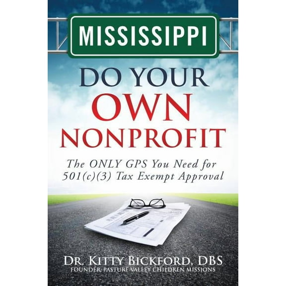 Mississippi Do Your Own Nonprofit: The Only GPS You Need for 501c3 Tax Exempt Approval