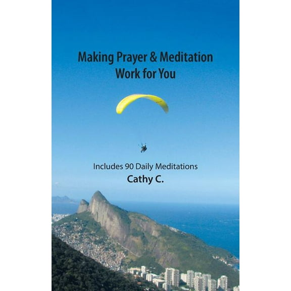 Making Prayer & Meditation Work for You: Includes 90 Daily Meditations, (Paperback)
