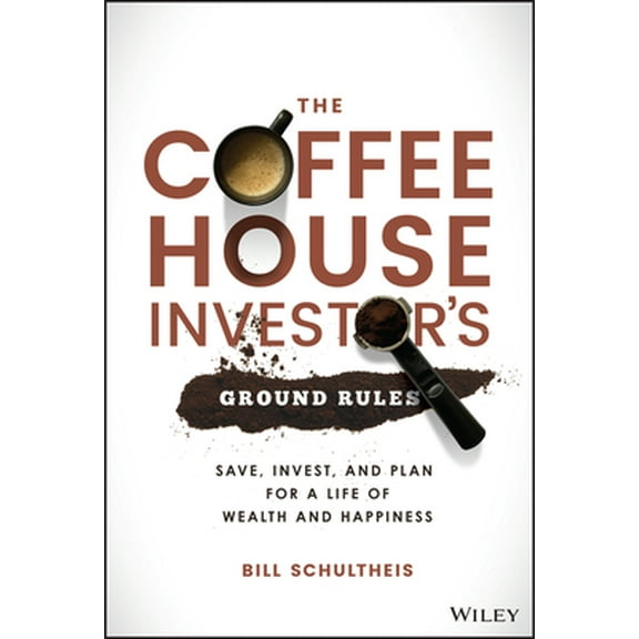 Pre-Owned The Coffeehouse Investor's Ground Rules: Save, Invest, and Plan for a Life of Wealth and Happiness (Hardcover) 1119717086 9781119717089