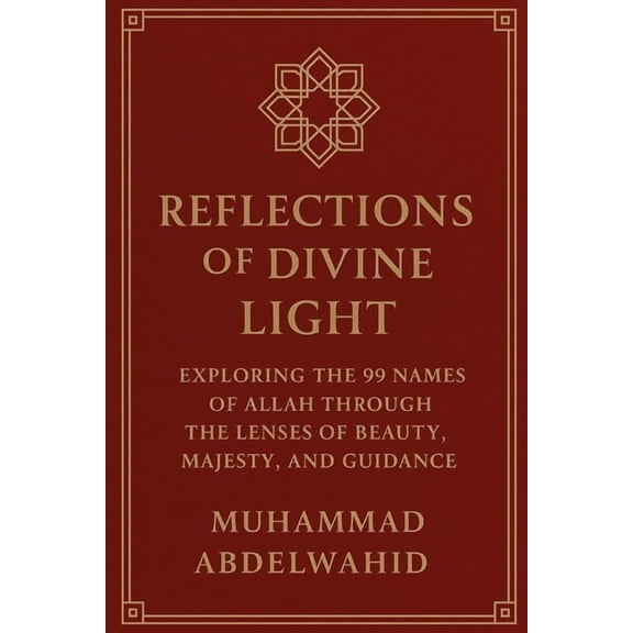 Modern Muslim Book Reflections of Divine Light: Exploring the 99 Names of Allah Through the Lenses of Beauty, Majesty, and Guidance, (Paperback)