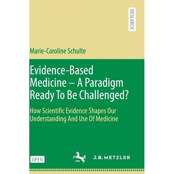 Evidence-Based Medicine - A Paradigm Ready to Be Challenged?: How Scientific Evidence Shapes Our Understanding and Use o, (Hardcover)