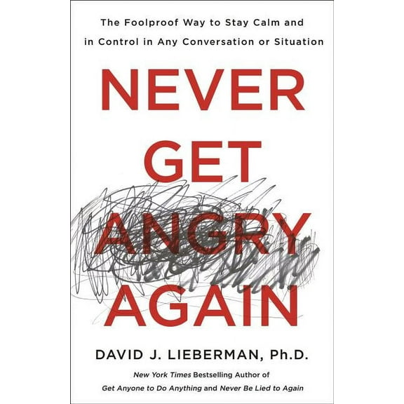 Never Get Angry Again: The Foolproof Way to Stay Calm and in Control in Any Conversation or Situation, (Paperback)