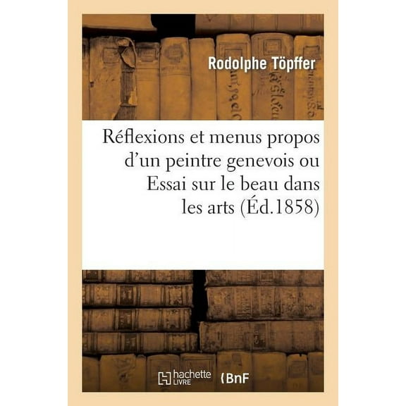 Arts: Reflexions Et Menus Propos d'Un Peintre Genevois Ou Essai Sur Le Beau Dans Les Arts (Paperback)