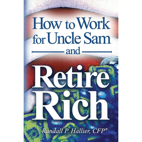 How to Work for Uncle Sam and Retire Rich (Paperback)