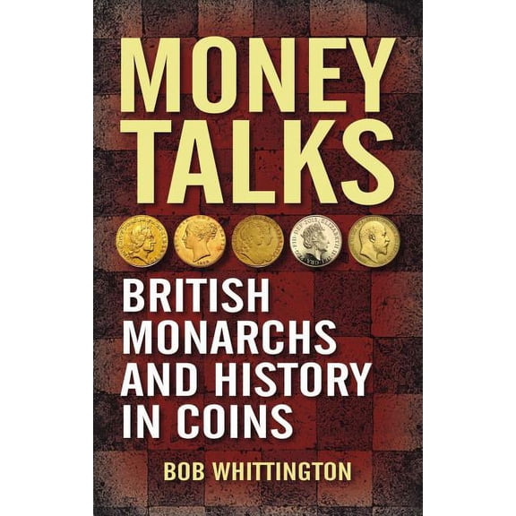 Money Talks : British Monarchs and History in Coins (Paperback)