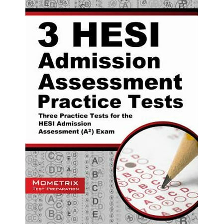 3 HESI Admission Assessment Practice Tests : Three Practice Tests for the HESI Admission Assessment (A2) (Best Career Assessment Test For High School Students)