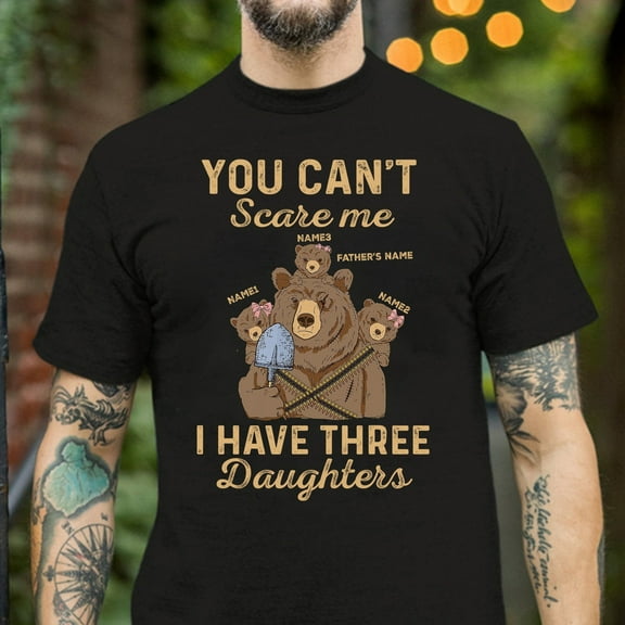 MilkCho You Can't Scare Me I Have Three Daughters Shirt, Papa Bear Shirt, Custom Dad Shirt, Funny Shirt, Funny Tee