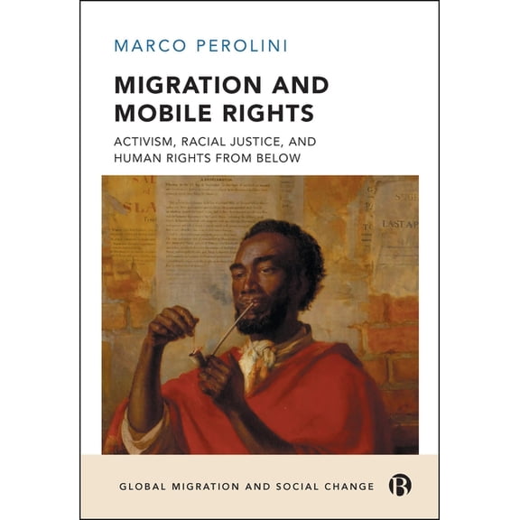 Global Migration and Social Change Migration and Mobile Rights: Activism, Racial Justice, and Human Rights from Below, (Hardcover)