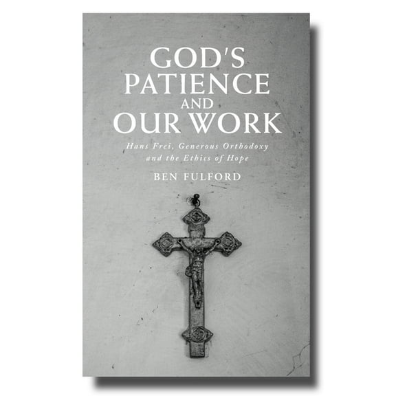 God's Patience and Our Work: Hans Frei, Generous Orthodoxy and the Ethics of Hope, (Paperback)