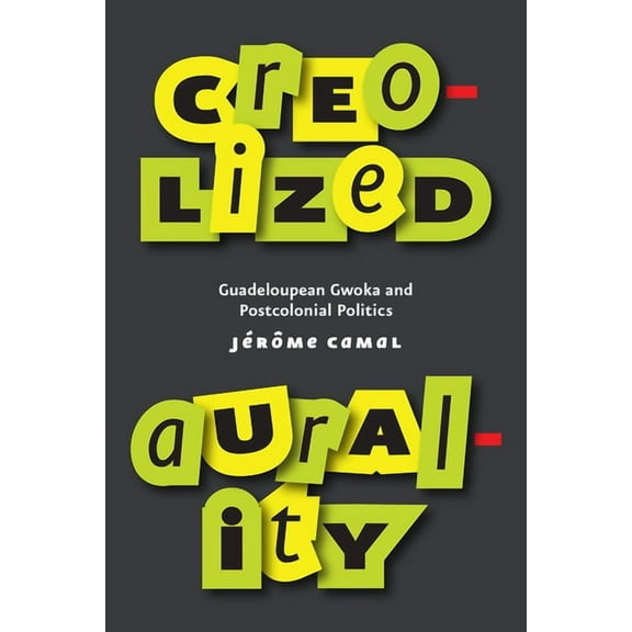 Chicago Studies in Ethnomusicology Creolized Aurality: Guadeloupean Gwoka and Postcolonial Politics, (Paperback)