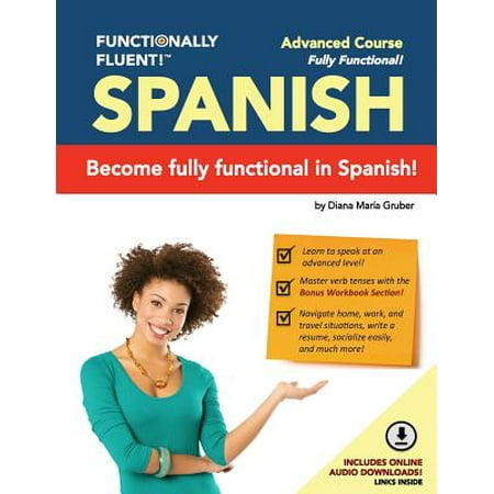 Functionally Fluent! Advanced Spanish Course, Including Full-Color Spanish Coursebook and Audio Downloads : Learn to Do Things in Spanish, Fast and Fluently! the Easiest Way to Speak Spanish Step by Step Is with Our Spanish as a Second Language Learning System for Adults (Textbook and Audio) - Curso de Espanol (Best Way To Learn A New Language Fast)