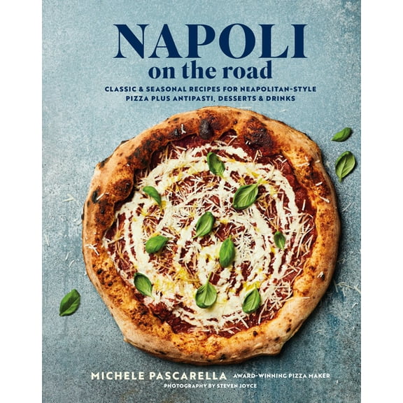 Napoli on the Road: Classic & Seasonal Recipes for Neapolitan-Style Pizza Plus Antipasti, Desserts & Drinks, (Hardcover)