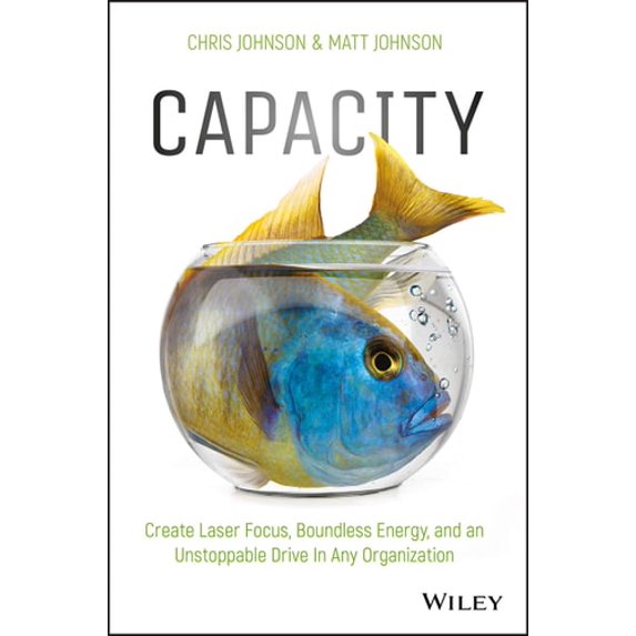 Pre-Owned Capacity: Create Laser Focus, Boundless Energy, and an Unstoppable Drive in Any Organization (Hardcover) 1119386977 9781119386971