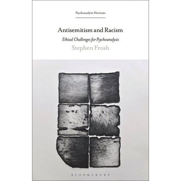 Psychoanalytic Horizons Antisemitism and Racism: Ethical Challenges for Psychoanalysis, (Hardcover)