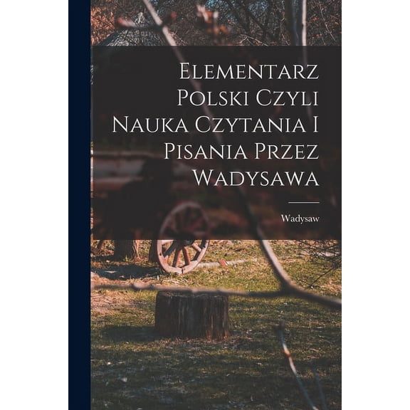 Elementarz polski czyli nauka czytania i pisania przez Wadysawa (Paperback)