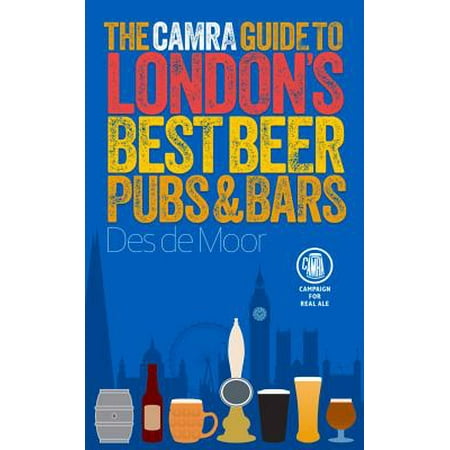 The CAMRA Guide to London’s Best Beer, Pubs &