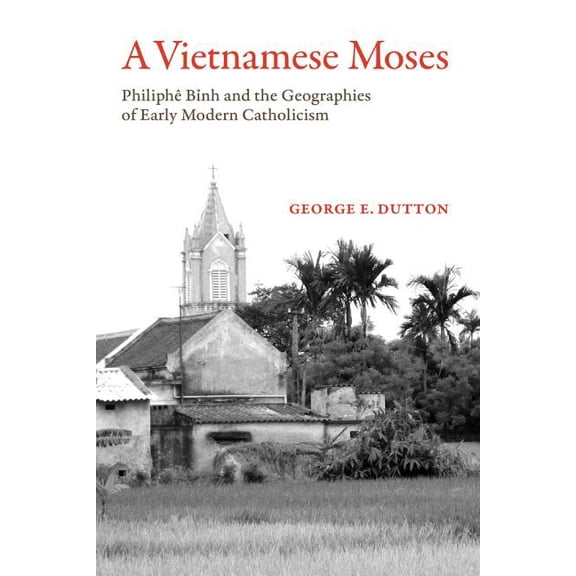 A Vietnamese Moses : Philiphe Binh and the Geographies of Early Modern Catholicism (Edition 1) (Paperback)