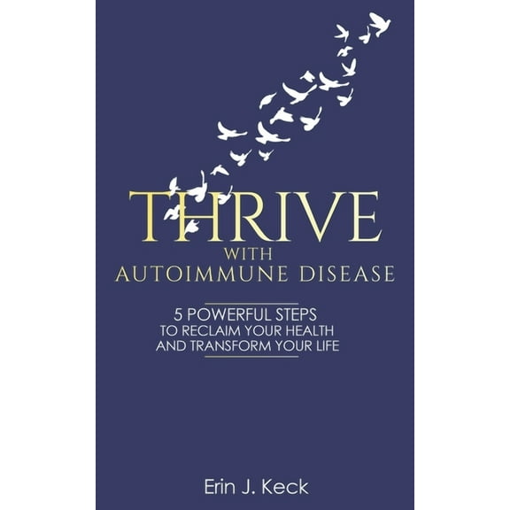 Thrive With Autoimmune Disease: 5 Powerful Steps to Reclaim Your Health and Transform Your Life (Paperback)