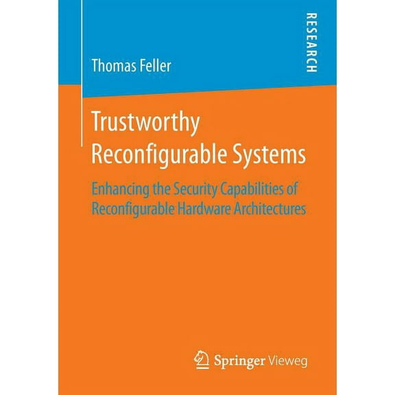 Trustworthy Reconfigurable Systems: Enhancing the Security Capabilities of Reconfigurable Hardware Architectures, (Paperback)