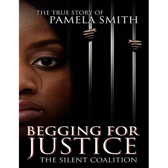 Begging for Justice -The Silent Coalition: The True Story of Pamela Smith (Paperback)