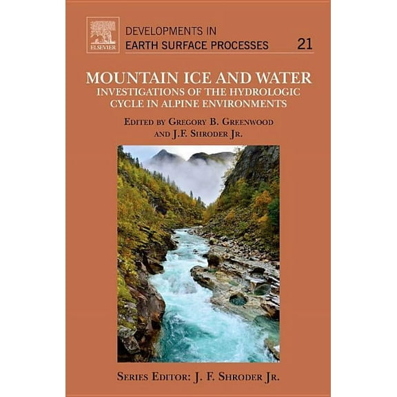Developments in Earth Surface Processes Mountain Ice and Water: Investigations of the Hydrologic Cycle in Alpine Environments Volume 21, Book 21, (Hardcover)