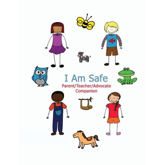 I Am Safe I Am Safe - Parent/Teacher/Advocate Companion: Training Children to Recognize & Avoid Sexual Abuse in a Positive Setting, Book 2, (Paperback)