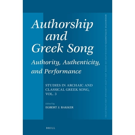 Mnemosyne Supplements Authorship and Greek Song: Authority Authenticity and Performance: Studies in Archaic and Classical Greek Song Vol. 3 Book 402 (Hardcover)