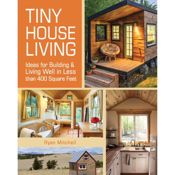 Pre-Owned Tiny House Living: Ideas for Building and Living Well in Less Than 400 Square Feet (Paperback) 1440333165 9781440333163