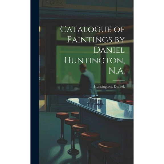 Catalogue of Paintings by Daniel Huntington, N.A. (Hardcover)