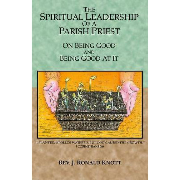 The Spiritual Leadership of a Parish Priest: On Being Good and Good at It