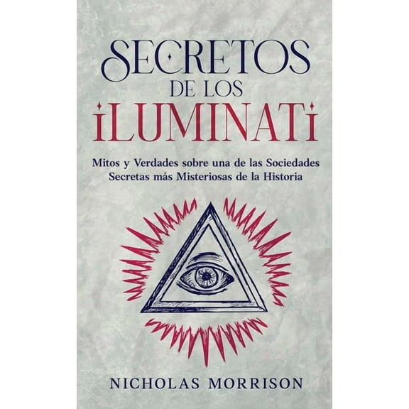 Secretos de los Iluminati: Mitos y Verdades sobre una de las Sociedades Secretas más Misteriosas de la Historia, (Paperback)