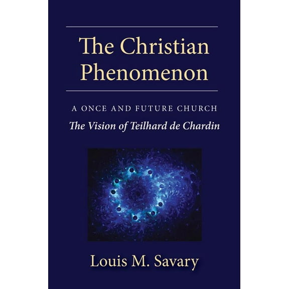 The Christian Phenomenon: A Once and Future Church; The Vision of Teilhard de Chardin, (Paperback)