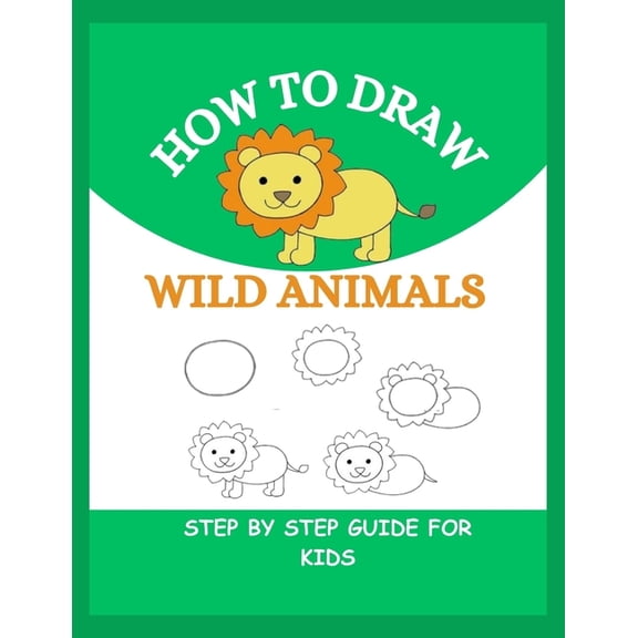 How to Draw Wild Animals: Step By Step Guide To Drawing Lion, Tiger, Elephant, Zebra and Many More For Kids (Paperback)
