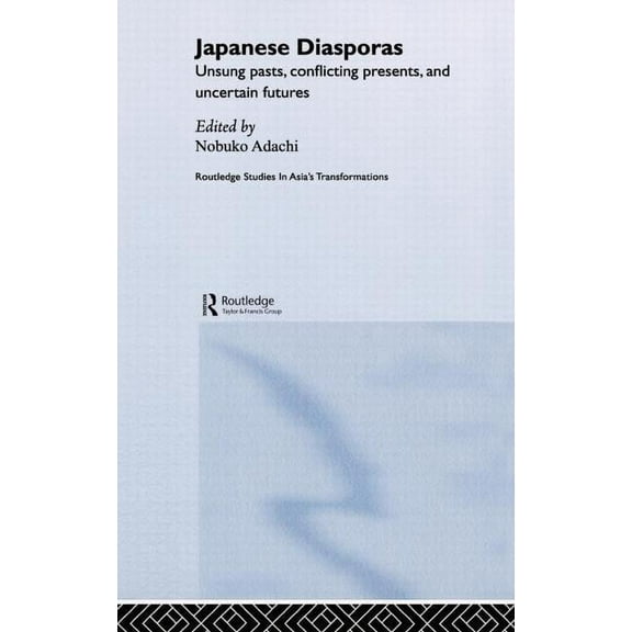 Routledge Studies in Asia's Transformati Japanese Diasporas: Unsung Pasts, Conflicting Presents and Uncertain Futures, Book 11, (Hardcover)