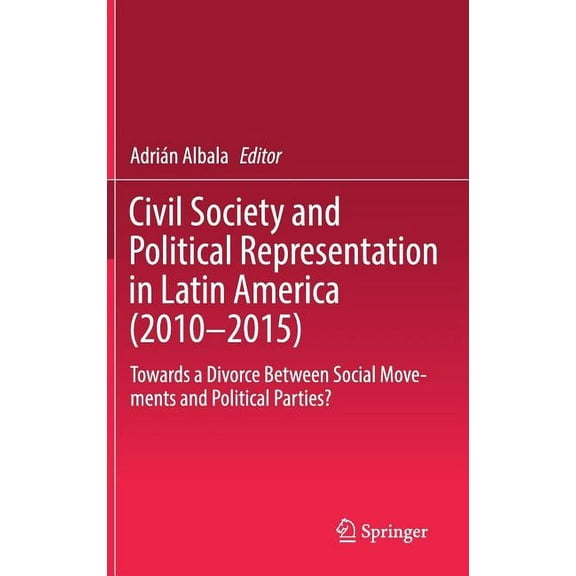 Civil Society and Political Representation in Latin America (2010-2015): Towards a Divorce Between Social Movements and , (Hardcover)