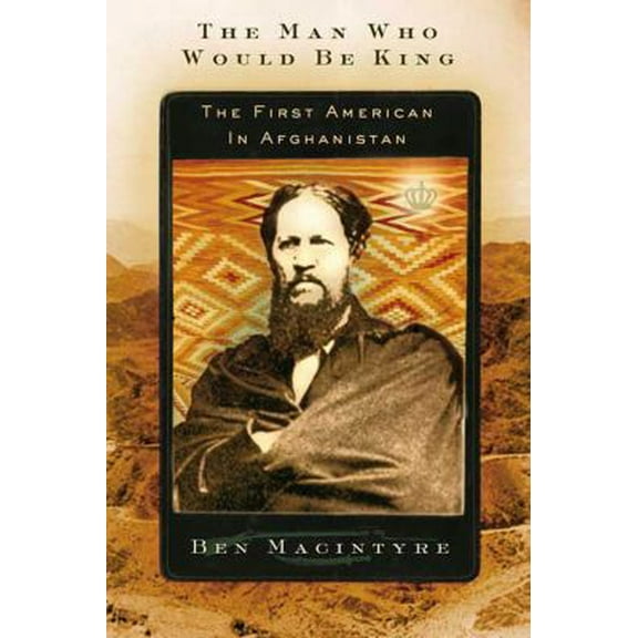 Pre-Owned The Man Who Would Be King: The First American in Afghanistan (Paperback) 0374529574 9780374529574