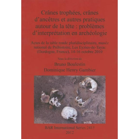 BAR International: Crânes trophées, crânes d'ancêtres et autres pratiques autour de la tête: problèmes d'interprétation en archéologie (Paperback)