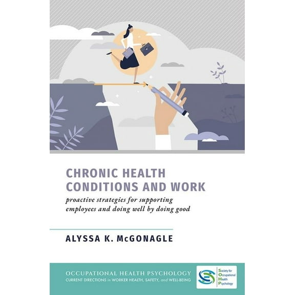Occupational Health Psychology Current D Chronic Health Conditions and Work: Proactive Strategies for Supporting Employees and Doing Well by Doing Good, (Hardcover)