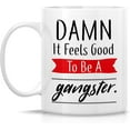 thumbnail image 2 of Funny Mug - Damn It Feels Good To Be a Gangster 11 Oz Ceramic Coffee Mugs - Funny, Sarcasm, Sarcastic, Motivational, Inspirational birthday gifts for friends, coworkers, siblings, dad, mom, 2 of 6